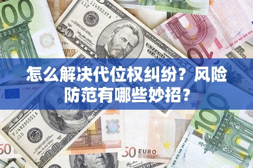 济南怎么解决代位权纠纷?风险防范有哪些妙招? 济南怎么解决代位权纠纷?风险防范有哪些妙招?