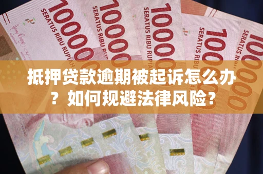 济南抵押贷款逾期被起诉怎么办?如何规避法律风险? 济南抵押贷款逾期被起诉怎么办?如何规避法律风险?